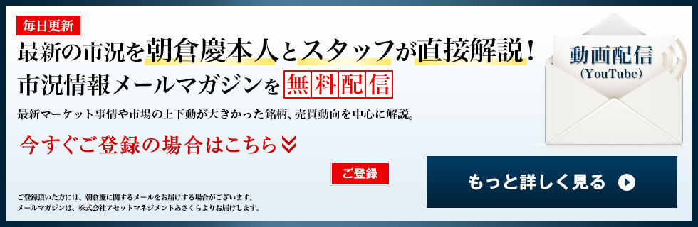 毎日更新  最新の市況を朝倉慶本人が直接解説！市況情報メールマガジンを無料配信 最新マーケット事情や市場の上下動が大きかった銘柄、売買動向を中心に配信。自分の好きな時間に市況を学び、知ることが出来ます。今すぐご登録の場合はこちら